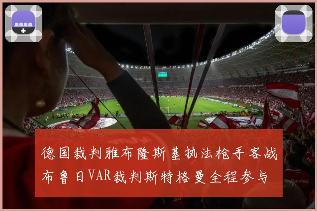 德国裁判雅布隆斯基执法枪手客战布鲁日VAR裁判斯特格曼全程参与