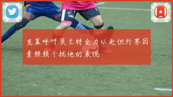 克莱呼吁莫兰特全力以赴但外界因素频频干扰他的表现