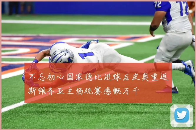 不忘初心国家德比进球后皮奥重返斯佩齐亚主场观赛感慨万千